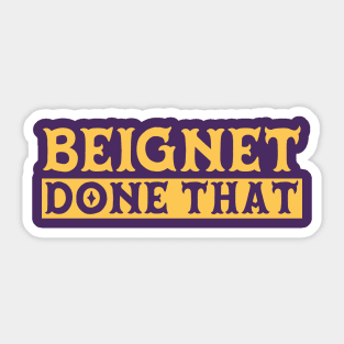 Beignet Done That // Funny New Orleans Beignet Lover Sticker